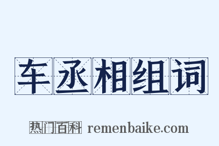 车丞相组词是什么意思的图片